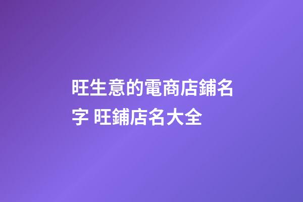 旺生意的電商店鋪名字 旺鋪店名大全-第1張-店鋪起名-玄機(jī)派